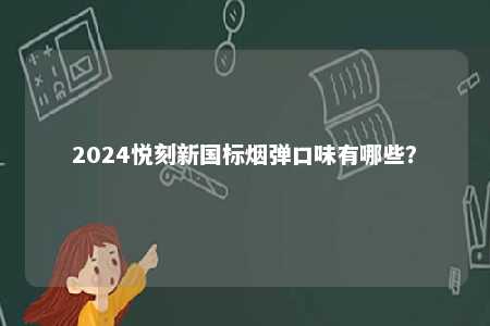 2024悦刻新国标烟弹口味有哪些？ 